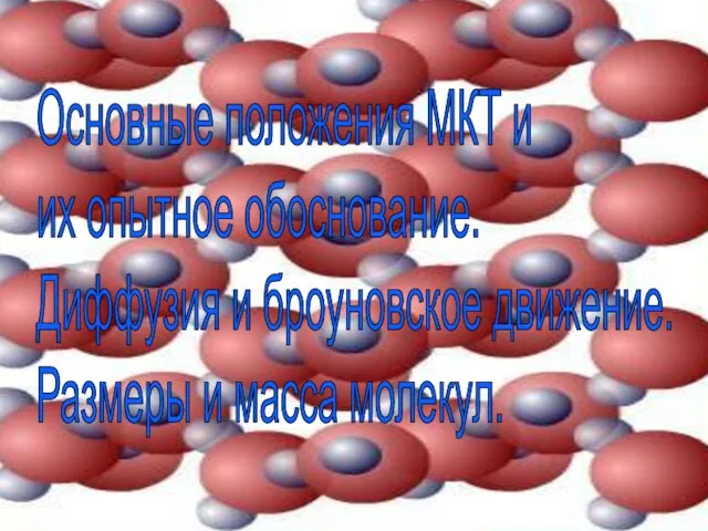 Основные положения МКТ и их опытное обоснование. Диффузия и броуновское движение. Размеры и масса молекул.