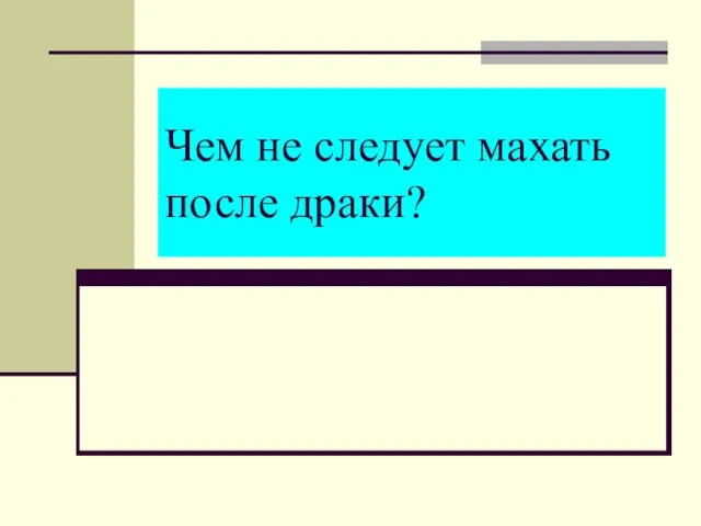 Чем не следует махать после драки?