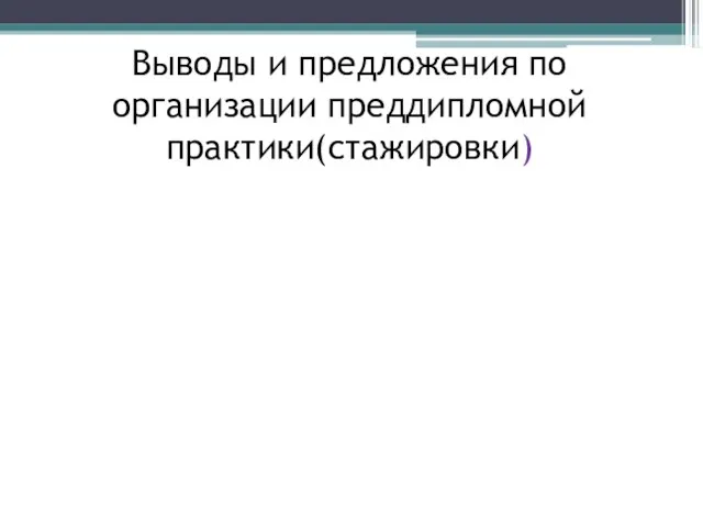 Выводы и предложения по организации преддипломной практики(стажировки)