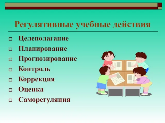 Регулятивные учебные действия Целеполагание Планирование Прогнозирование Контроль Коррекция Оценка Саморегуляция