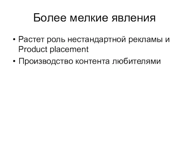 Более мелкие явления Растет роль нестандартной рекламы и Product placement Производство контента любителями