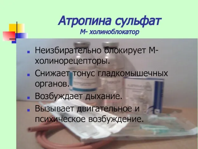 Атропина сульфат М- холиноблокатор Неизбирательно блокирует М-холинорецепторы. Снижает тонус гладкомышечных органов. Возбуждает