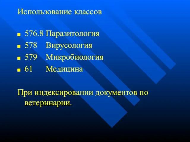 Использование классов 576.8 Паразитология 578 Вирусология 579 Микробиология 61 Медицина При индексировании документов по ветеринарии.