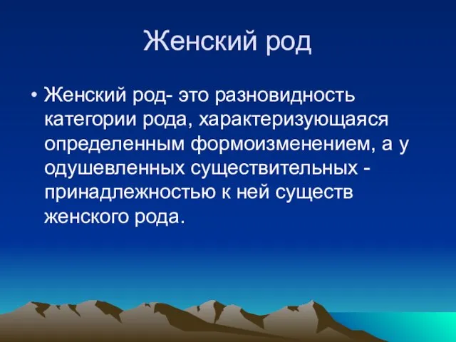 Женский род Женский род- это разновидность категории рода, характеризующаяся определенным формоизменением, а