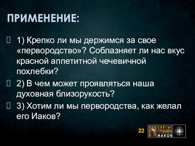 ПРИМЕНЕНИЕ: 1) Крепко ли мы держимся за свое «первородство»? Соблазняет ли нас