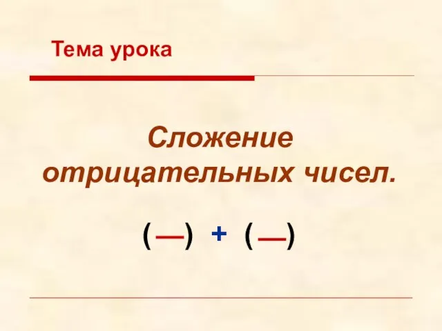 Сложение отрицательных чисел. Тема урока ( ) + ( )