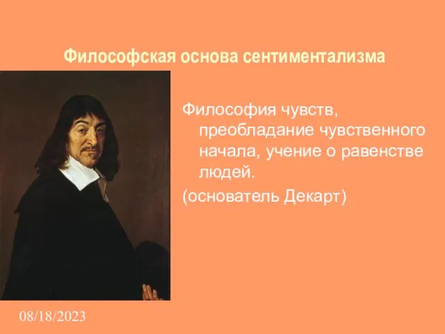 08/18/2023 Философская основа сентиментализма Философия чувств, преобладание чувственного начала, учение о равенстве людей. (основатель Декарт)