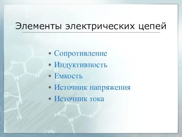 Элементы электрических цепей Сопротивление Индуктивность Емкость Источник напряжения Источник тока