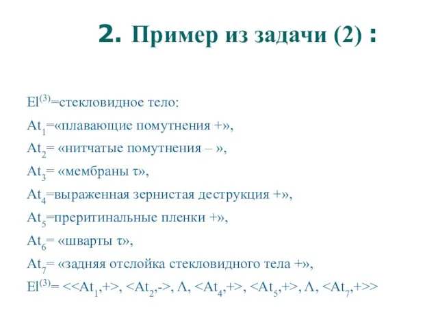 2. Пример из задачи (2) : El(3)=стекловидное тело: At1=«плавающие помутнения +», At2=