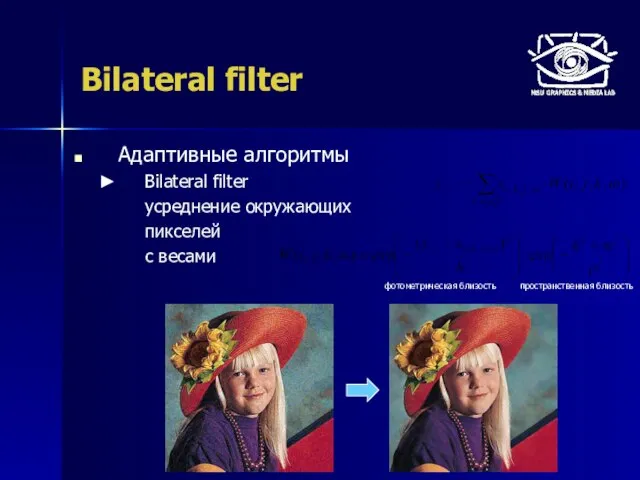 Bilateral filter Адаптивные алгоритмы Bilateral filter усреднение окружающих пикселей с весами фотометрическая близость пространственная близость