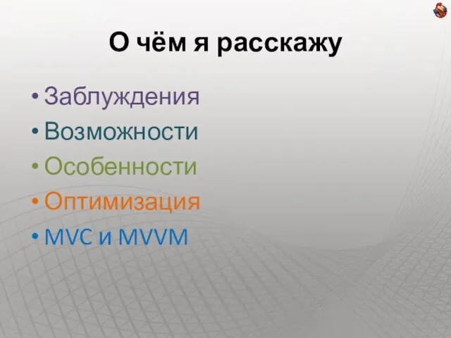 О чём я расскажу Заблуждения Возможности Особенности Оптимизация MVC и MVVM