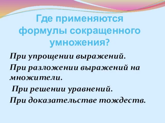 При упрощении выражений. При разложении выражений на множители. При решении уравнений. При