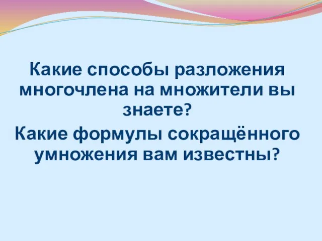 Какие способы разложения многочлена на множители вы знаете? Какие формулы сокращённого умножения вам известны?