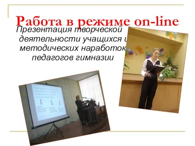 Работа в режиме on-line Презентация творческой деятельности учащихся и методических наработок педагогов гимназии