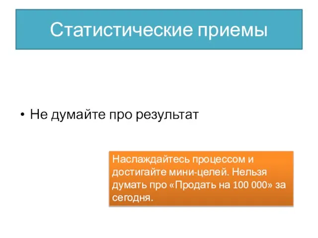 Статистические приемы Не думайте про результат Наслаждайтесь процессом и достигайте мини-целей. Нельзя