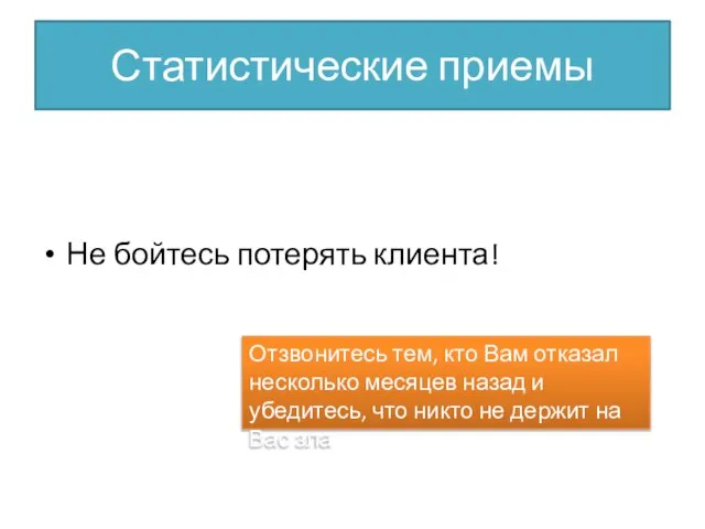 Статистические приемы Не бойтесь потерять клиента! Отзвонитесь тем, кто Вам отказал несколько