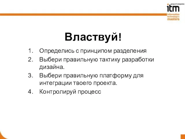 Властвуй! Определись с принципом разделения Выбери правильную тактику разработки дизайна. Выбери правильную