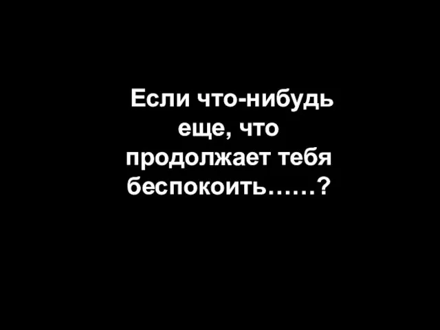 NO TE QUEJES! Если что-нибудь еще, что продолжает тебя беспокоить……?