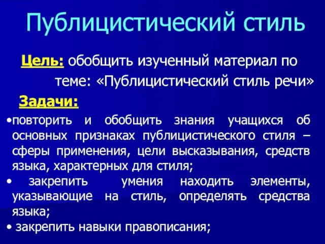 Публицистический стиль Цель: обобщить изученный материал по теме: «Публицистический стиль речи» Задачи: