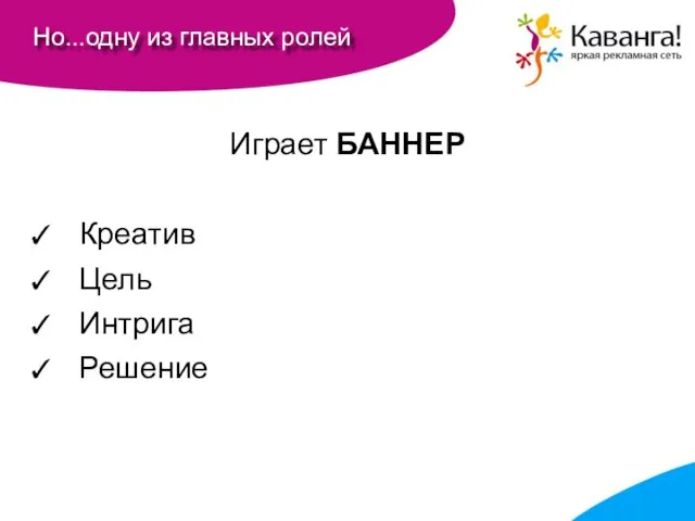 Но...одну из главных ролей Играет БАННЕР Креатив Цель Интрига Решение