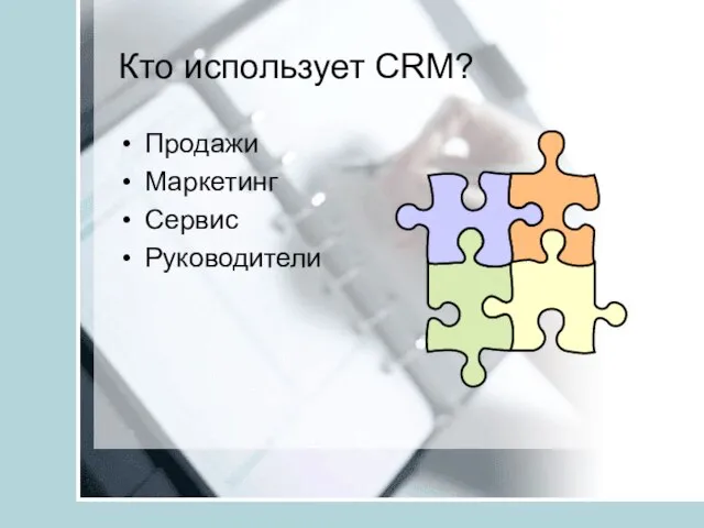 Кто использует CRM? Продажи Маркетинг Сервис Руководители