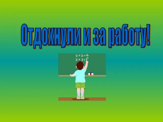 Отдохнули и за работу!