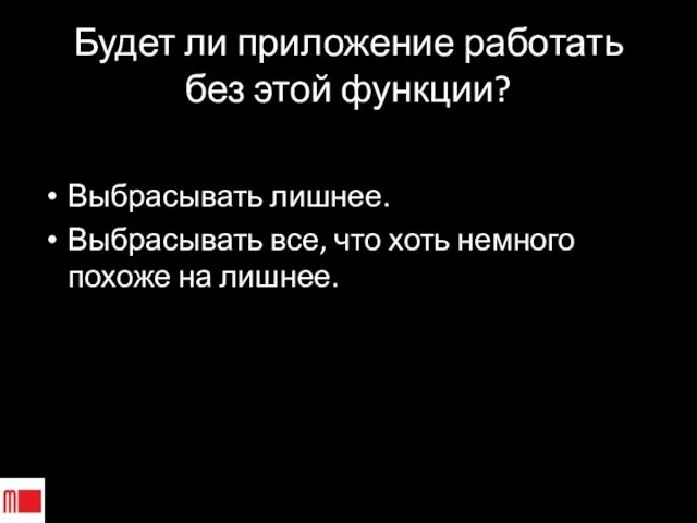 Будет ли приложение работать без этой функции? Выбрасывать лишнее. Выбрасывать все, что