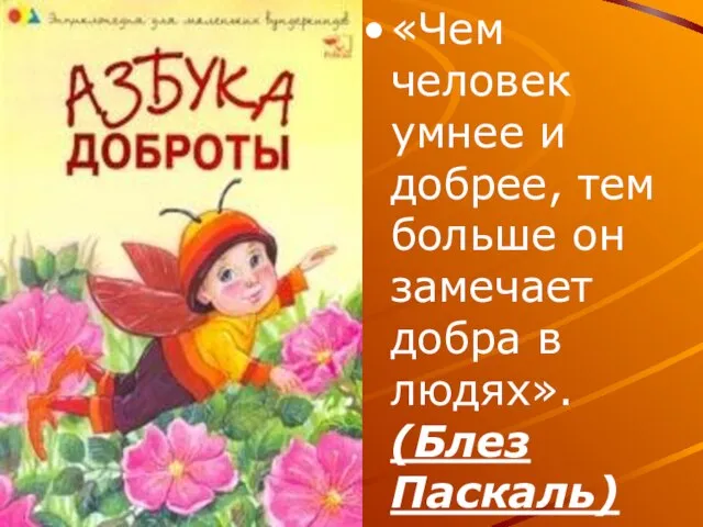 «Чем человек умнее и добрее, тем больше он замечает добра в людях». (Блез Паскаль)