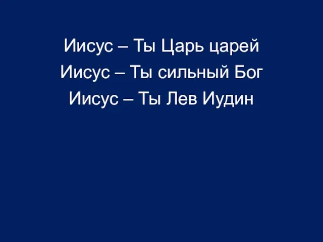 Иисус – Ты Царь царей Иисус – Ты сильный Бог Иисус – Ты Лев Иудин