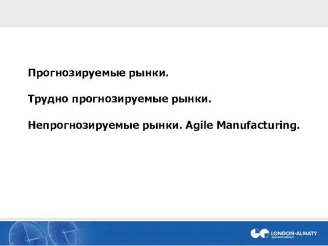 Прогнозируемые рынки. Трудно прогнозируемые рынки. Непрогнозируемые рынки. Agile Manufacturing.