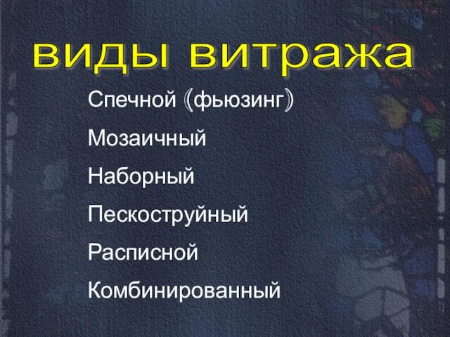 виды витража Спечной (фьюзинг) Мозаичный Наборный Пескоструйный Расписной Комбинированный