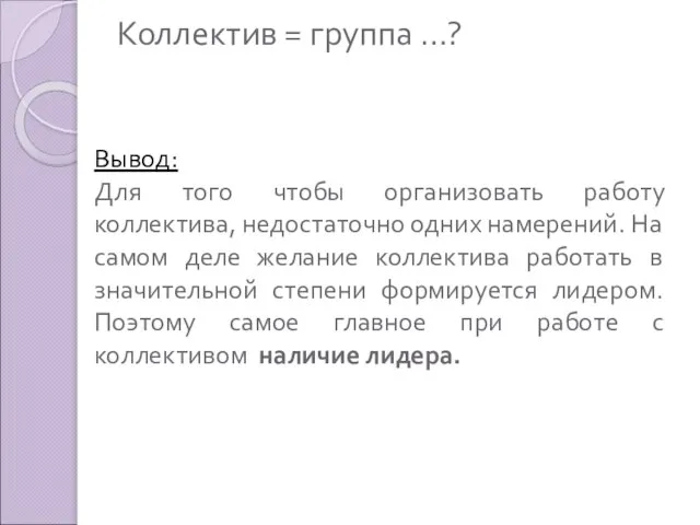 Коллектив = группа …? Вывод: Для того чтобы организовать работу коллектива, недостаточно