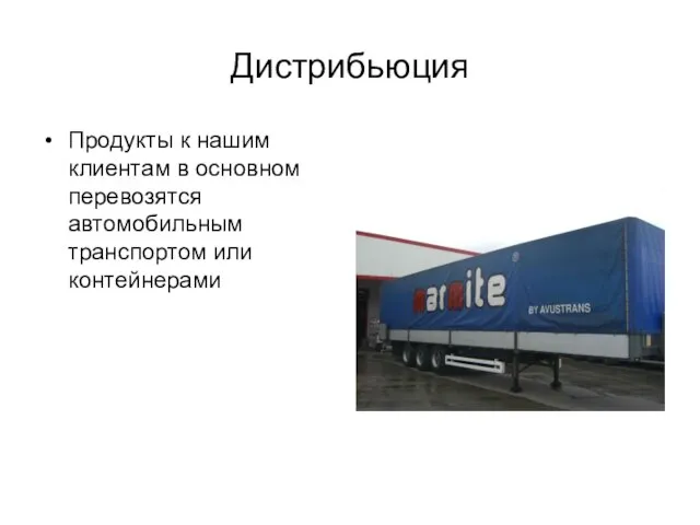 Дистрибьюция Продукты к нашим клиентам в основном перевозятся автомобильным транспортом или контейнерами