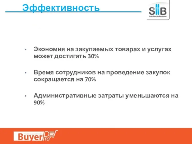 Эффективность Экономия на закупаемых товарах и услугах может достигать 30% Время сотрудников