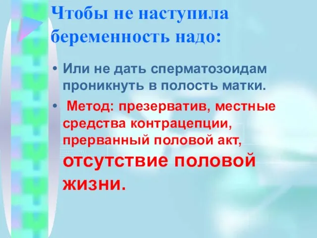 Чтобы не наступила беременность надо: Или не дать сперматозоидам проникнуть в полость