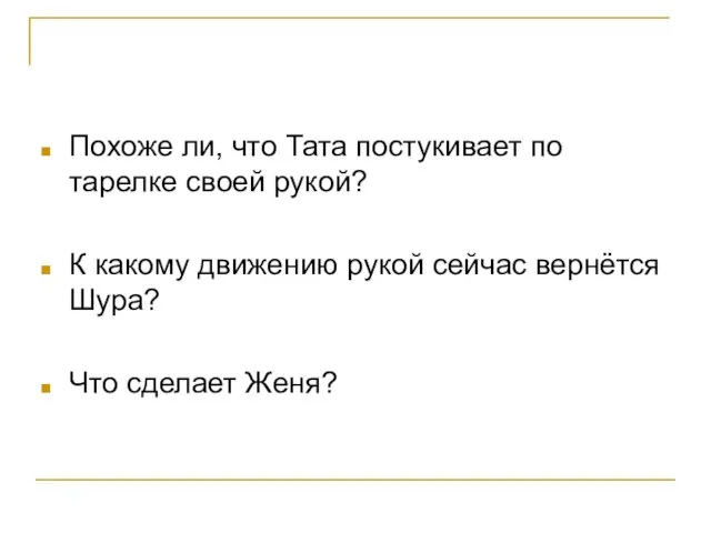 Похоже ли, что Тата постукивает по тарелке своей рукой? К какому движению