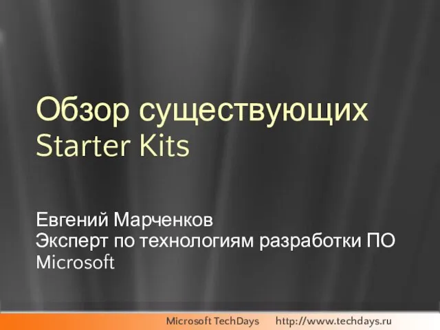 Обзор существующих Starter Kits Евгений Марченков Эксперт по технологиям разработки ПО Microsoft