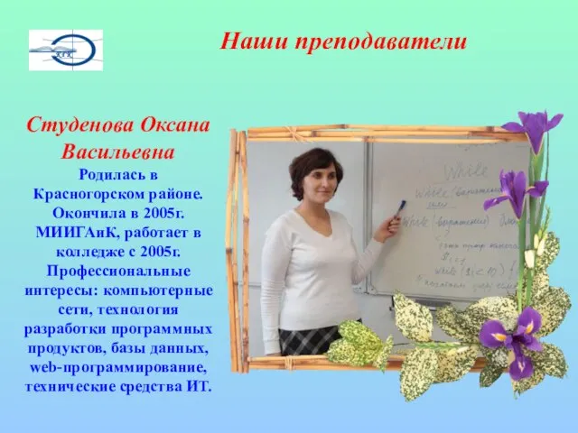 Наши преподаватели Студенова Оксана Васильевна Родилась в Красногорском районе. Окончила в 2005г.