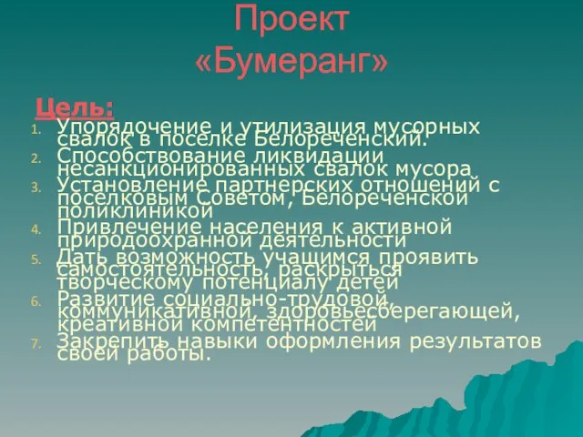 Проект «Бумеранг» Цель: Упорядочение и утилизация мусорных свалок в поселке Белореченский. Способствование