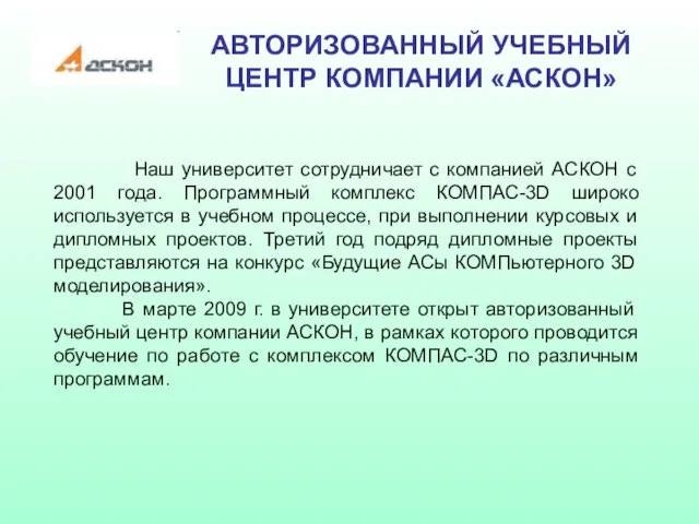 АВТОРИЗОВАННЫЙ УЧЕБНЫЙ ЦЕНТР КОМПАНИИ «АСКОН» Наш университет сотрудничает с компанией АСКОН с