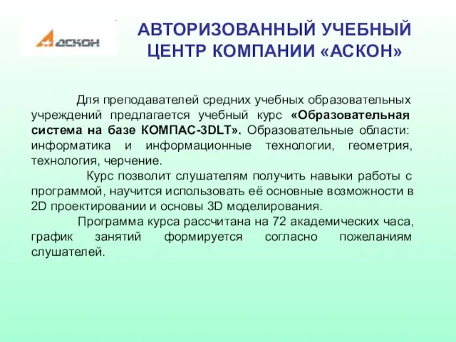 АВТОРИЗОВАННЫЙ УЧЕБНЫЙ ЦЕНТР КОМПАНИИ «АСКОН» Для преподавателей средних учебных образовательных учреждений предлагается