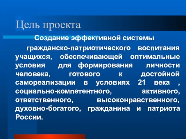 Цель проекта Создание эффективной системы гражданско-патриотического воспитания учащихся, обеспечивающей оптимальные условия для