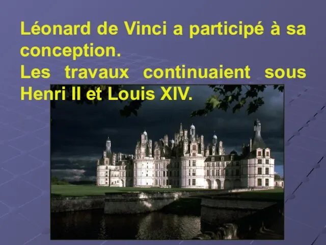 Léonard de Vinci a participé à sa conception. Les travaux continuaient sous