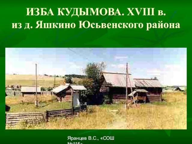 Яранцев В.С., «СОШ №115» ИЗБА КУДЫМОВА. XVIII в. из д. Яшкино Юсьвенского района