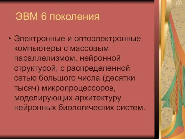 ЭВМ 6 поколения Электронные и оптоэлектронные компьютеры с массовым параллелизмом, нейронной структурой,