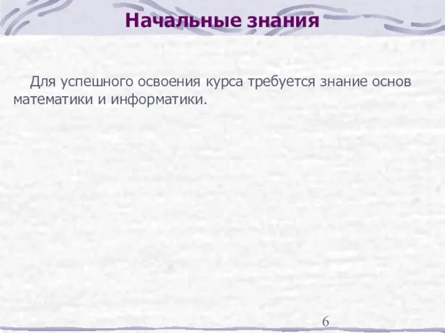 Начальные знания Для успешного освоения курса требуется знание основ математики и информатики.