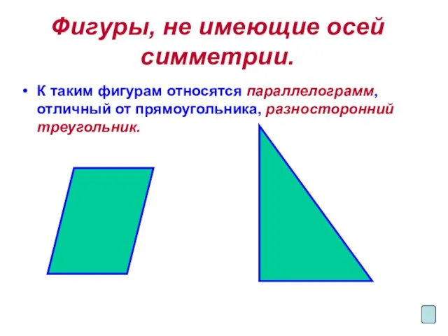 Фигуры, не имеющие осей симметрии. К таким фигурам относятся параллелограмм, отличный от прямоугольника, разносторонний треугольник.