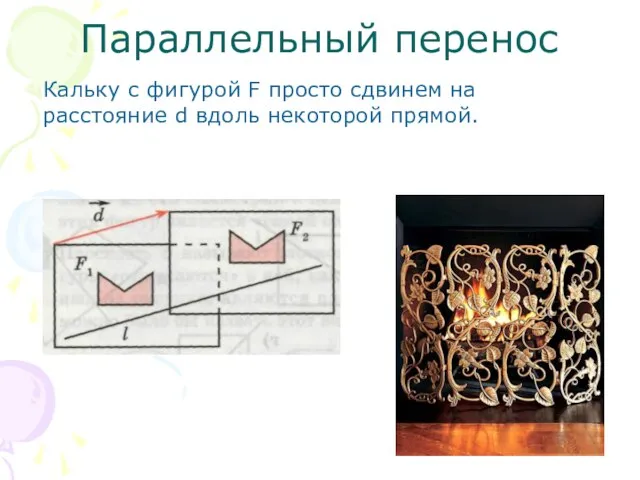 Параллельный перенос Кальку с фигурой F просто сдвинем на расстояние d вдоль некоторой прямой.