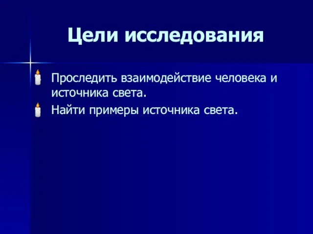 Цели исследования Проследить взаимодействие человека и источника света. Найти примеры источника света.