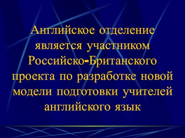 Английское отделение является участником Российско-Британского проекта по разработке новой модели подготовки учителей английского язык